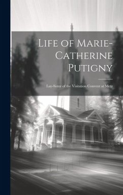 Life of Marie-Catherine Putigny: Lay-sister of the Visitation Convent at Metz - Anonymous