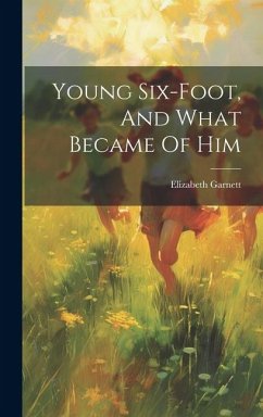 Young Six-foot, And What Became Of Him - Garnett, Elizabeth