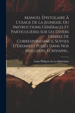 Cover Manuel Épistolaire À L'usage De La Jeunesse, Ou Instructions Générales Et Particulières Sur Les Divers Genres De Correspondance, Suivies D'exemples Pu