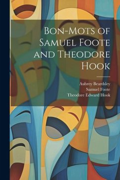 Bon-mots of Samuel Foote and Theodore Hook - Foote, Samuel; Hook, Theodore Edward; Jerrold, Walter