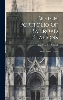 Sketch Portfolio Of Railroad Stations: From Original Designs - Gilbert, Bradford Lee