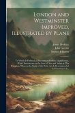 London and Westminster Improved, Illustrated by Plans: To Which is Prefixed, a Discourse on Publick Magnificence, With Observations on the State of Ar