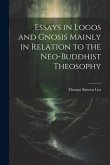 Essays in Logos and Gnosis Mainly in Relation to the Neo-Buddhist Theosophy