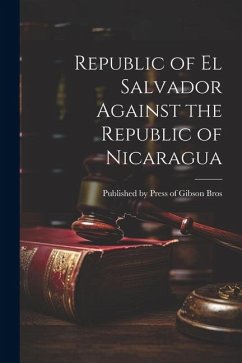 Republic of el Salvador Against the Republic of Nicaragua - Press of Gibson Bros, Published