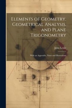 Elements of Geometry, Geometrical Analysis, and Plane Trigonometry - Leslie, John