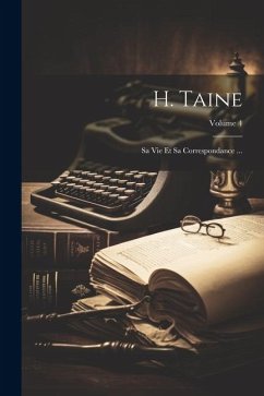 H. Taine; Sa Vie Et Sa Correspondance ...; Volume 4 - Anonymous
