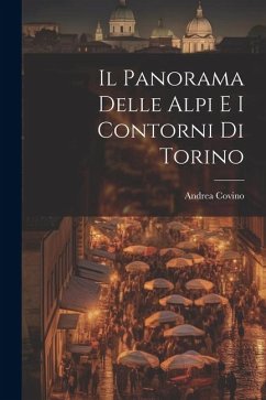 Il Panorama Delle Alpi E I Contorni Di Torino - Covino, Andrea