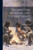 Washington, Jefferson, and &quote;Citizen&quote; Genet, 1793