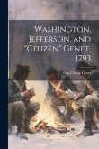 Washington, Jefferson, and "Citizen" Genet, 1793