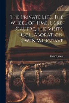 The Private Life, The Wheel of Time, Lord Beaupre, The Visits, Collaboration, Owen Wingrave - James, Henry