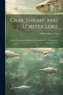 Crab, Shrimp, and Lobster Lore: Gathered Amongst the Rocks at the Sea-Shore, by the Riverside, and in the Forest - Lord, William Barry