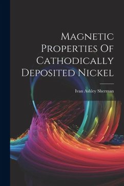 Magnetic Properties Of Cathodically Deposited Nickel - Sherman, Ivan Ashley