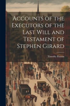 Accounts of the Executors of the Last Will and Testament of Stephen Girard - Paxson, Timothy