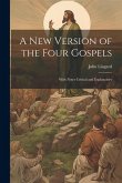 A New Version of the Four Gospels: With Notes Critical and Explanatory
