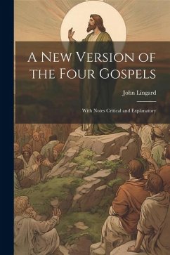 A New Version of the Four Gospels: With Notes Critical and Explanatory - Lingard, John