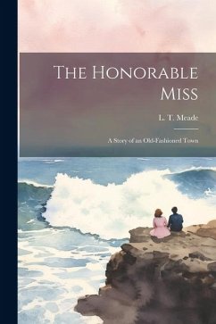 The Honorable Miss: A Story of an Old-Fashioned Town - Meade, L. T.