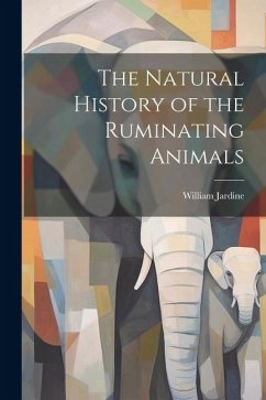 The Natural History of the Ruminating Animals - Jardine, William