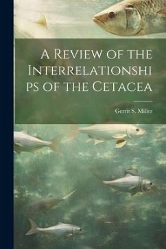 A Review of the Interrelationships of the Cetacea - Miller, Gerrit S.