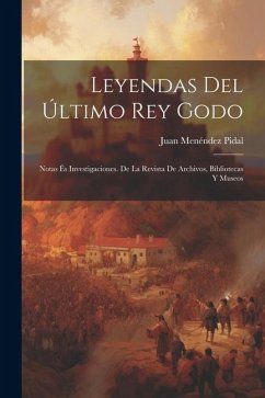 Leyendas del último rey godo; notas és investigaciones. De la Revista de archivos, bibliotecas y museos