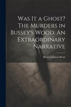 Was It a Ghost? The Murders in Bussey's Wood. An Extraordinary Narrative