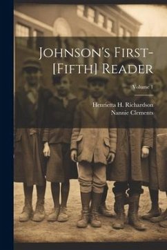 Johnson's First-[Fifth] Reader; Volume 1 - Richardson, Henrietta H.; Clements, Nannie