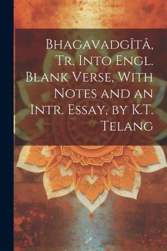 Bhagavadgîtâ, Tr. Into Engl. Blank Verse, With Notes and an Intr. Essay, by K.T. Telang - Anonymous