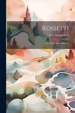 Rossetti; a Critical Essay on his Art - Ford, Ford Madox