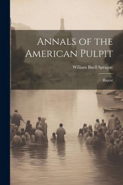 Annals of the American Pulpit: Baptist - Sprague, William Buell