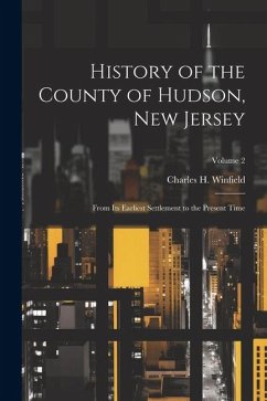 History of the County of Hudson, New Jersey: From its Earliest Settlement to the Present Time; Volume 2 - Winfield, Charles H.
