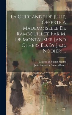 La Guirlande De Julie, Offerte À Mademoiselle De Rambouillet, Par M. De Montausier [and Others Ed. By J.e.c. Nodier]....