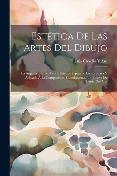 Estética De Las Artes Del Dibujo: La Arquitectura, Su Teoría Estética Expuesta, Comprobada Y Aplicada Á La Composicion. Constituyendo Un Ensayo De Teo - Aso, Luis Cabello y.