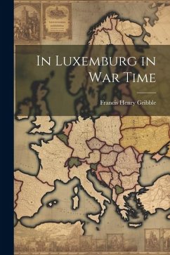 In Luxemburg in War Time - Gribble, Francis Henry