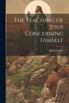 The Teaching of Jesus Concerning Himself - James, Stalker