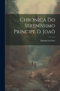 Chronica do Serenissimo Principe d. Joaõ - Goes, Damiaõ de