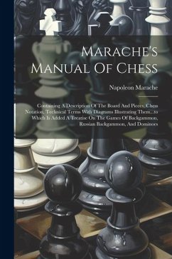 Marache's Manual Of Chess: Containing A Description Of The Board And Pieces, Chess Notation, Technical Terms With Diagrams Illustrating Them...to - Marache, Napoleon