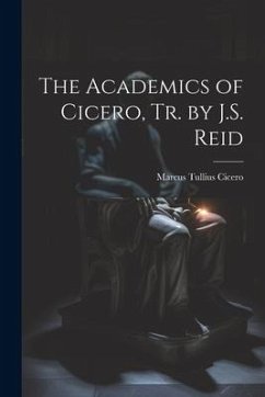 The Academics of Cicero, Tr. by J.S. Reid - Cicero, Marcus Tullius