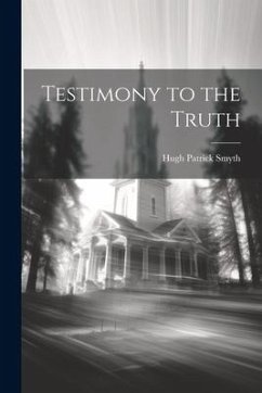 Testimony to the Truth - Smyth, Hugh Patrick