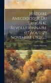 Histoire Anecdotique Du Tribunal Revolutionnaire (17 Aout-29 Novembre 1792) ......