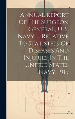 Annual Report Of The Surgeon General, U. S. Navy, ... Relative To Statistics Of Diseases And Injuries In The United States Navy. 1919 - Anonymous