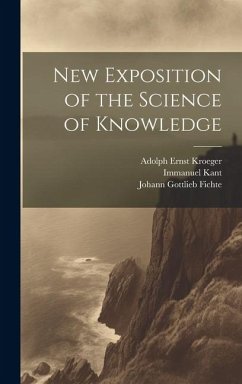 New Exposition of the Science of Knowledge - Fichte, Johann Gottlieb; Kant, Immanuel; Kroeger, Adolph Ernst