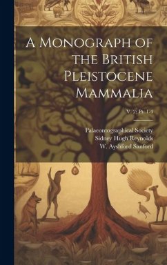 A Monograph of the British Pleistocene Mammalia; v. 2; pt. 1-4 - Reynolds, Sidney Hugh