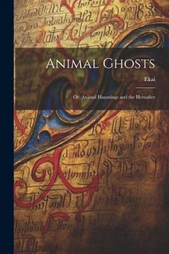 Animal Ghosts: Or, Animal Hauntings and the Hereafter - Ekai
