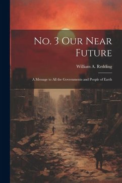 No. 3 Our Near Future: A Message to All the Governments and People of Earth - Redding, William A.