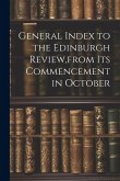 General Index to the Edinburgh Review, from Its Commencement in October