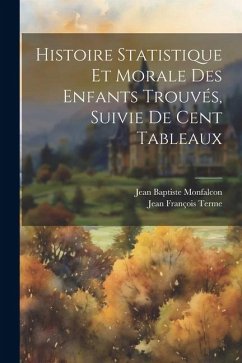 Histoire Statistique Et Morale Des Enfants Trouvés, Suivie De Cent Tableaux - Monfalcon, Jean Baptiste; Terme, Jean François