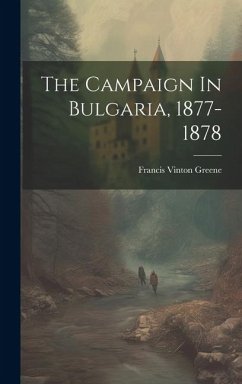 The Campaign In Bulgaria, 1877-1878 - Greene, Francis Vinton