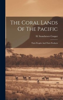 The Coral Lands Of The Pacific: Their Peoples And Their Products - Cooper, H. Stonehewer