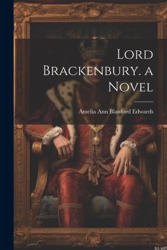 Lord Brackenbury. a Novel - Edwards, Amelia Ann Blanford