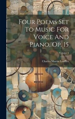 Four Poems Set To Music For Voice And Piano, Op. 15; Volume 4 - Loeffler, Charles Martin