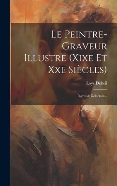 Le Peintre-graveur Illustré (xixe Et Xxe Siècles): Ingres & Delacroix... - Delteil, Loys